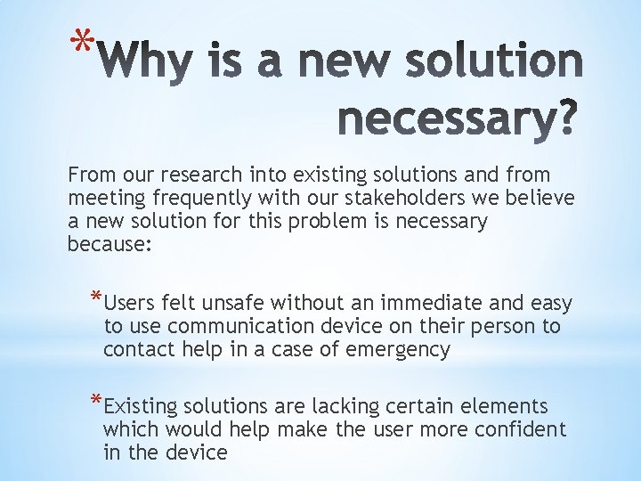 * From our research into existing solutions and from meeting frequently with our stakeholders