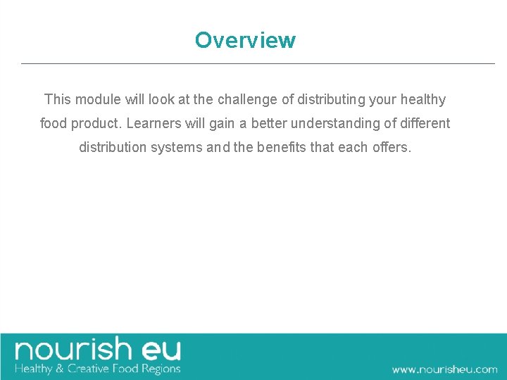 Overview This module will look at the challenge of distributing your healthy food product.