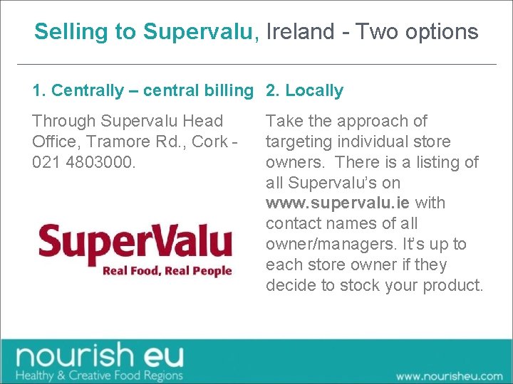 Selling to Supervalu, Ireland - Two options 1. Centrally – central billing 2. Locally