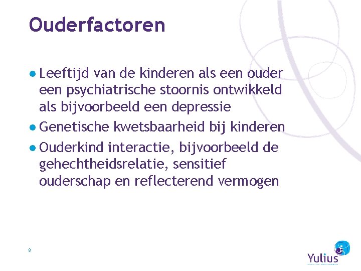 Ouderfactoren ● Leeftijd van de kinderen als een ouder een psychiatrische stoornis ontwikkeld als