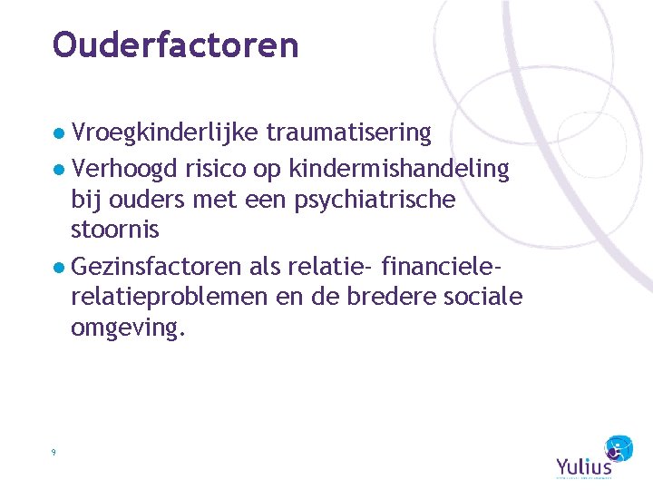 Ouderfactoren ● Vroegkinderlijke traumatisering ● Verhoogd risico op kindermishandeling bij ouders met een psychiatrische