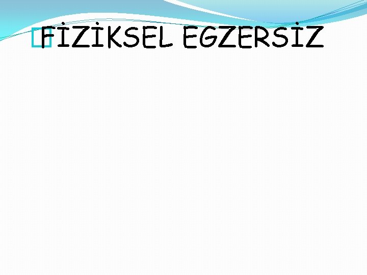 � FİZİKSEL EGZERSİZ 