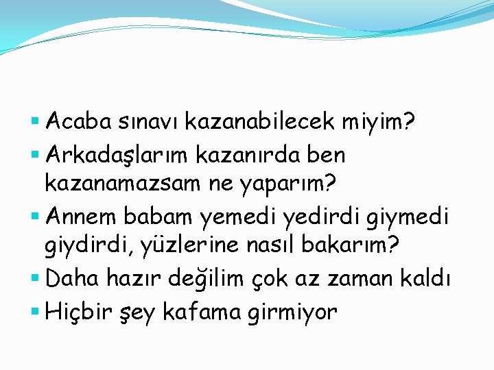 § Acaba sınavı kazanabilecek miyim? § Arkadaşlarım kazanırda ben kazanamazsam ne yaparım? § Annem