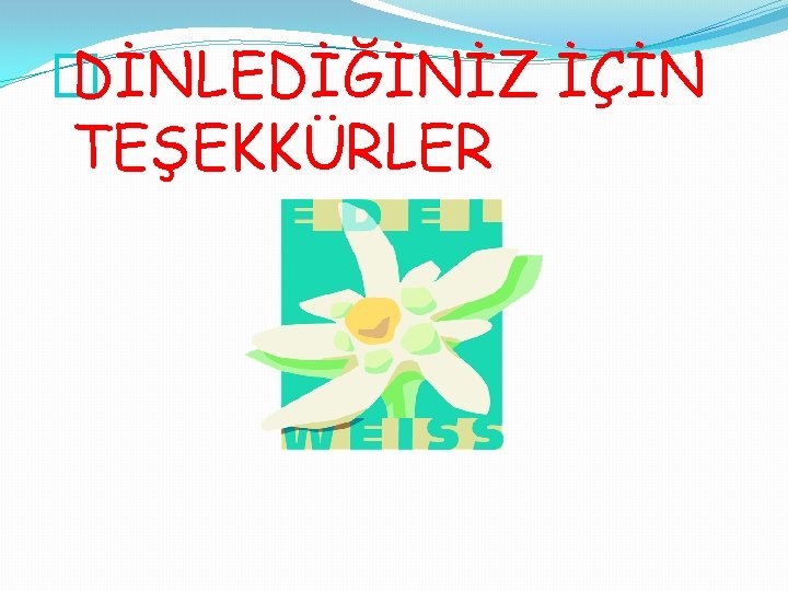 � DİNLEDİĞİNİZ İÇİN TEŞEKKÜRLER 