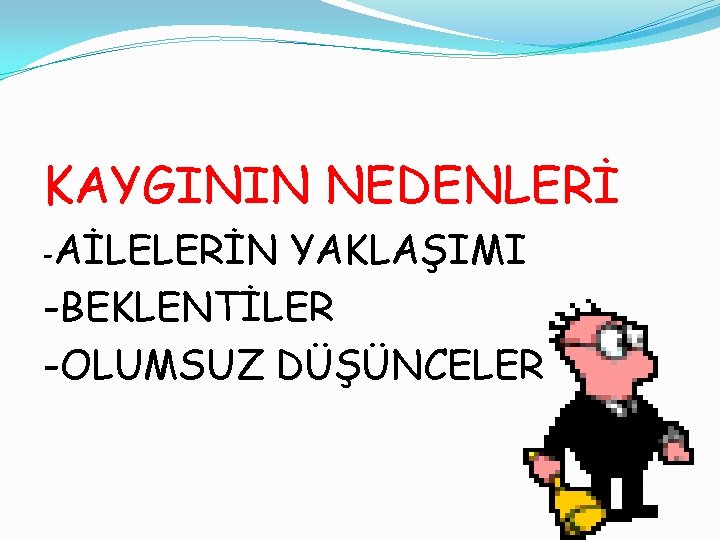 KAYGININ NEDENLERİ -AİLELERİN YAKLAŞIMI -BEKLENTİLER -OLUMSUZ DÜŞÜNCELER 