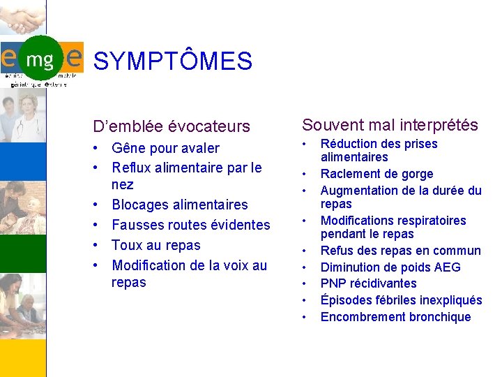 SYMPTÔMES D’emblée évocateurs Souvent mal interprétés • Gêne pour avaler • Reflux alimentaire par