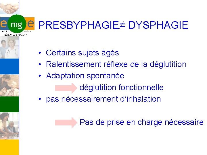 PRESBYPHAGIE= DYSPHAGIE • Certains sujets âgés • Ralentissement réflexe de la déglutition • Adaptation