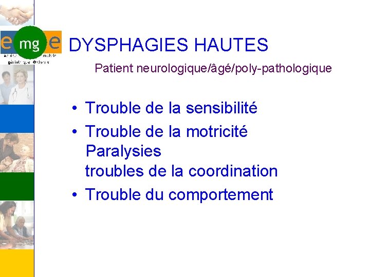 DYSPHAGIES HAUTES Patient neurologique/âgé/poly-pathologique • Trouble de la sensibilité • Trouble de la motricité