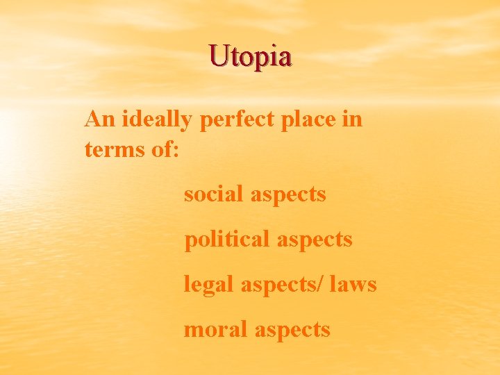 Utopia An ideally perfect place in terms of: social aspects political aspects legal aspects/