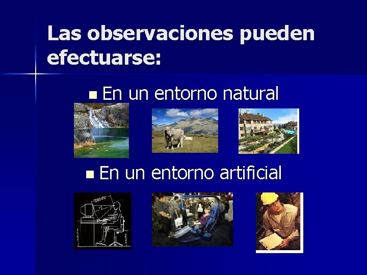 Las observaciones pueden efectuarse: n En un entorno natural n En un entorno artificial