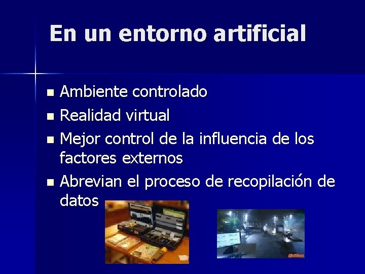 En un entorno artificial Ambiente controlado n Realidad virtual n Mejor control de la