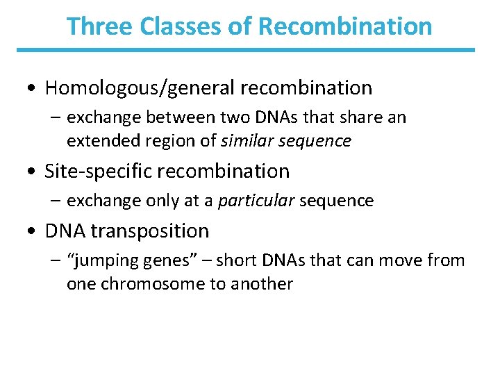 Three Classes of Recombination • Homologous/general recombination – exchange between two DNAs that share