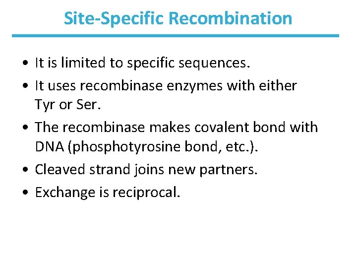 Site-Specific Recombination • It is limited to specific sequences. • It uses recombinase enzymes