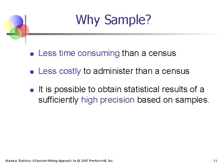 Why Sample? n Less time consuming than a census n Less costly to administer