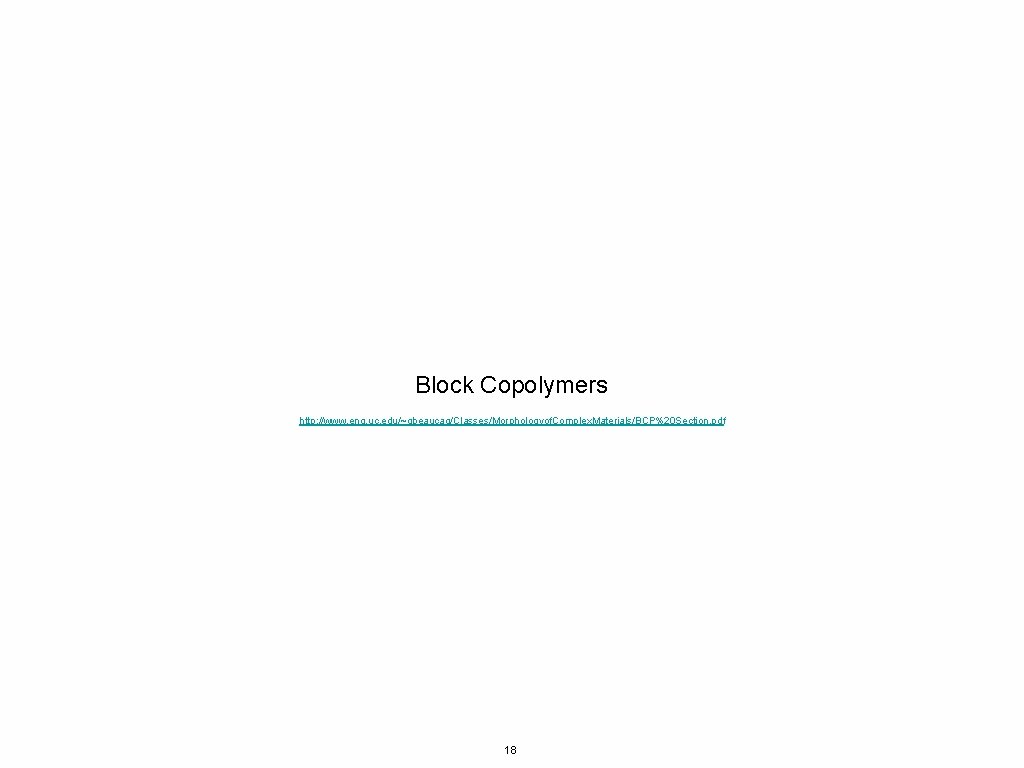 Block Copolymers http: //www. eng. uc. edu/~gbeaucag/Classes/Morphologyof. Complex. Materials/BCP%20 Section. pdf 18 