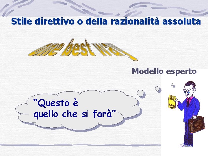 Stile direttivo o della razionalità assoluta Modello esperto “Questo è quello che si farà”