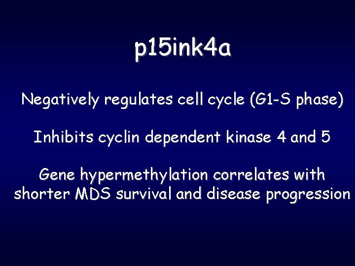 p 15 ink 4 a Negatively regulates cell cycle (G 1 -S phase) Inhibits