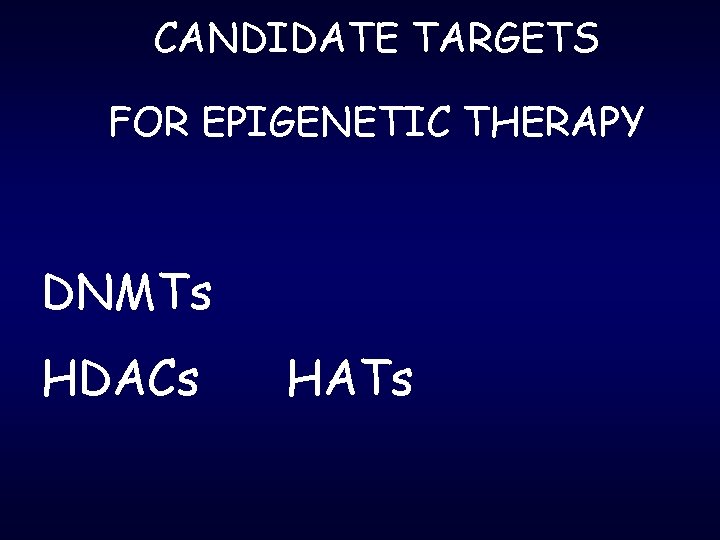 CANDIDATE TARGETS FOR EPIGENETIC THERAPY DNMTs HDACs HATs 