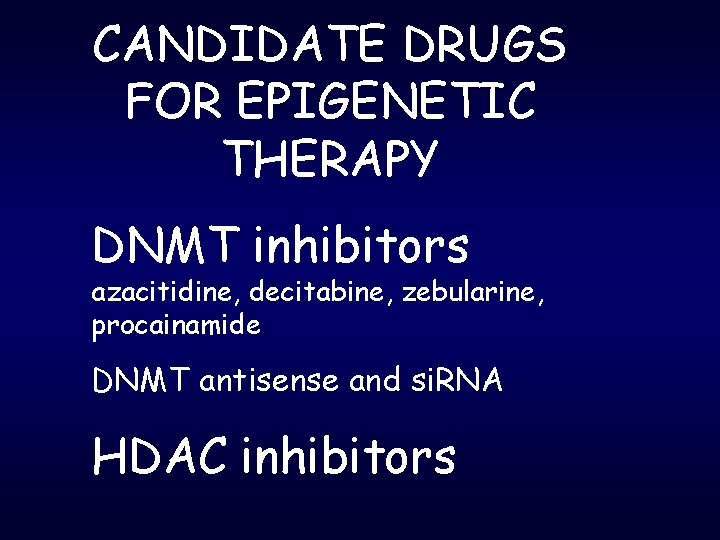 CANDIDATE DRUGS FOR EPIGENETIC THERAPY DNMT inhibitors azacitidine, decitabine, zebularine, procainamide DNMT antisense and