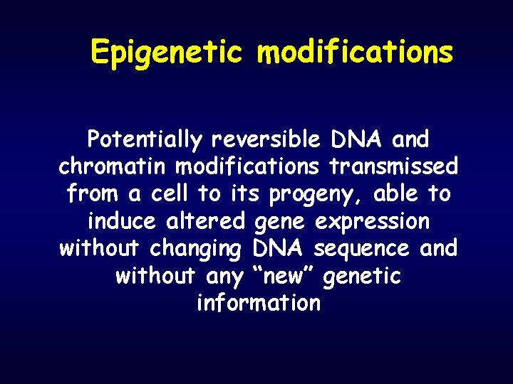 Epigenetic modifications Potentially reversible DNA and chromatin modifications transmissed from a cell to its