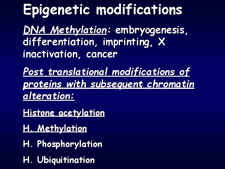 Epigenetic modifications DNA Methylation: embryogenesis, differentiation, imprinting, X inactivation, cancer Post translational modifications of