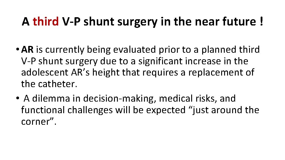 A third V-P shunt surgery in the near future ! • AR is currently