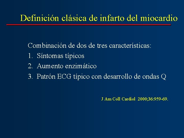 Definición clásica de infarto del miocardio Combinación de dos de tres características: 1. Síntomas