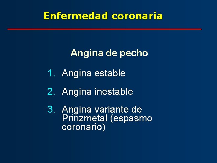 Enfermedad coronaria Angina de pecho 1. Angina estable 2. Angina inestable 3. Angina variante