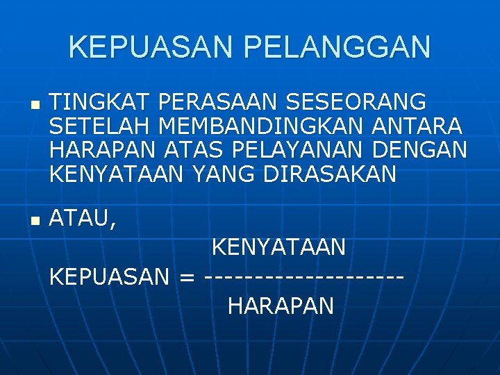 KEPUASAN PELANGGAN n n TINGKAT PERASAAN SESEORANG SETELAH MEMBANDINGKAN ANTARA HARAPAN ATAS PELAYANAN DENGAN