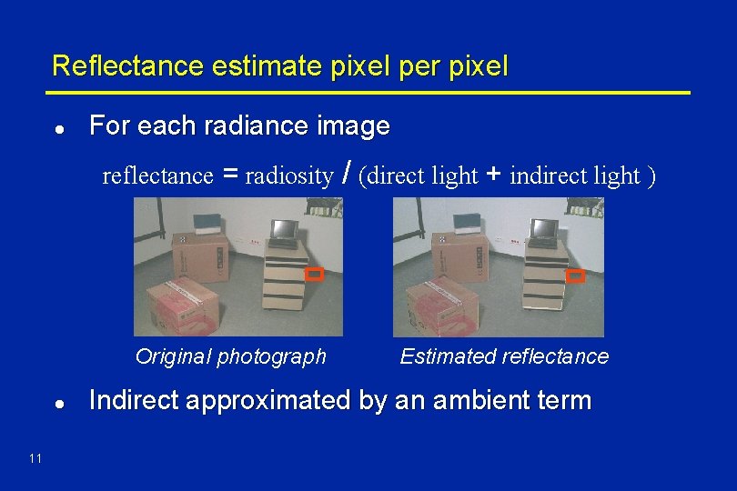 Reflectance estimate pixel per pixel l For each radiance image reflectance = radiosity /