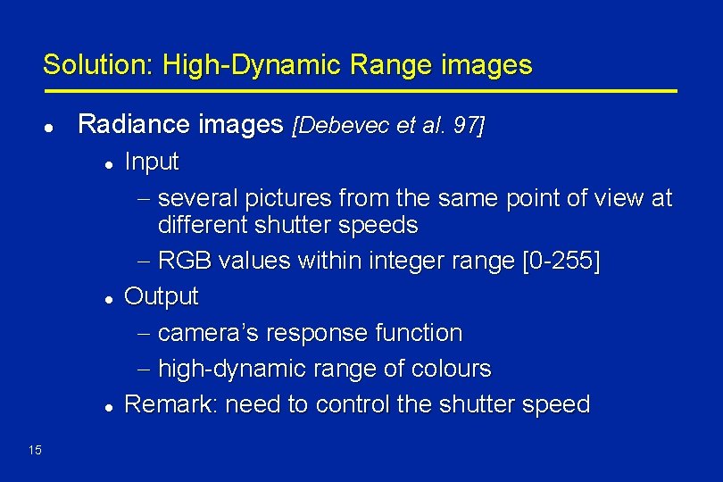 Solution: High-Dynamic Range images l Radiance images [Debevec et al. 97] l l l