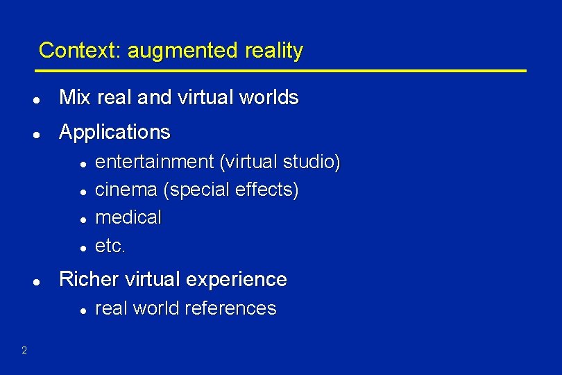 Context: augmented reality l Mix real and virtual worlds l Applications l l l