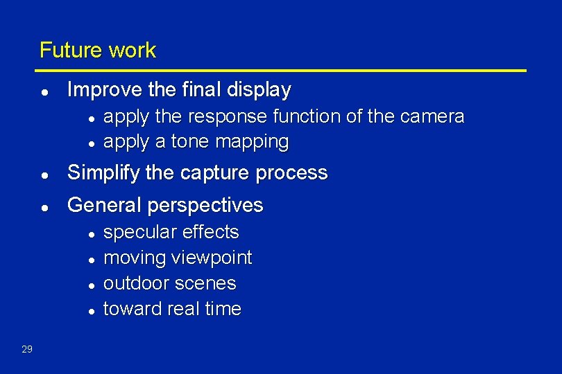 Future work l Improve the final display l l l Simplify the capture process