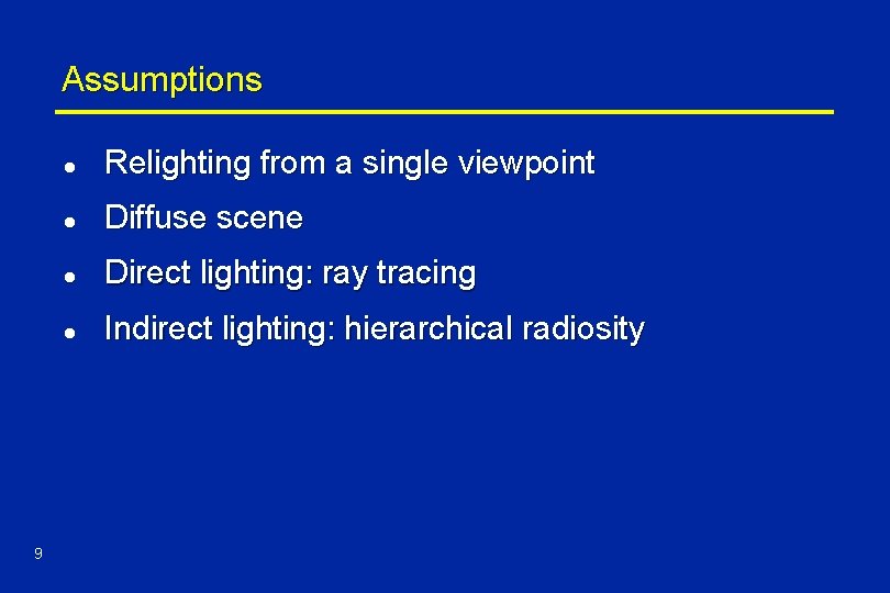 Assumptions 9 l Relighting from a single viewpoint l Diffuse scene l Direct lighting: