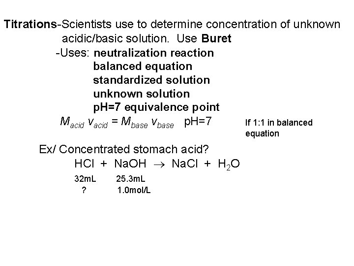 Titrations-Scientists use to determine concentration of unknown acidic/basic solution. Use Buret -Uses: neutralization reaction