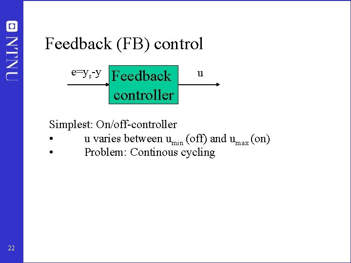 Feedback (FB) control e=ys-y Feedback controller u Simplest: On/off-controller • u varies between umin