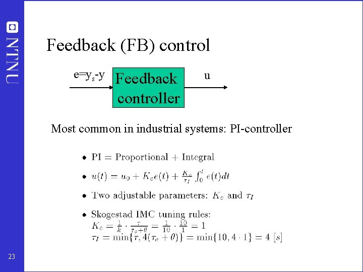 Feedback (FB) control e=ys-y Feedback controller u Most common in industrial systems: PI-controller 23