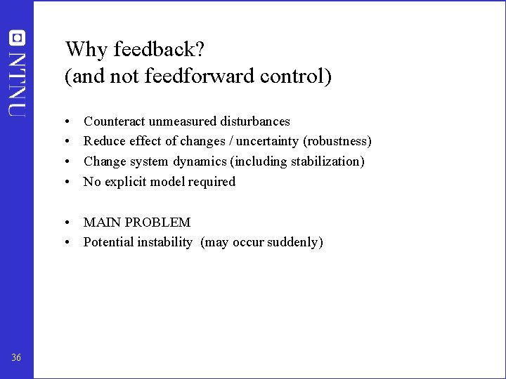 Why feedback? (and not feedforward control) • • Counteract unmeasured disturbances Reduce effect of