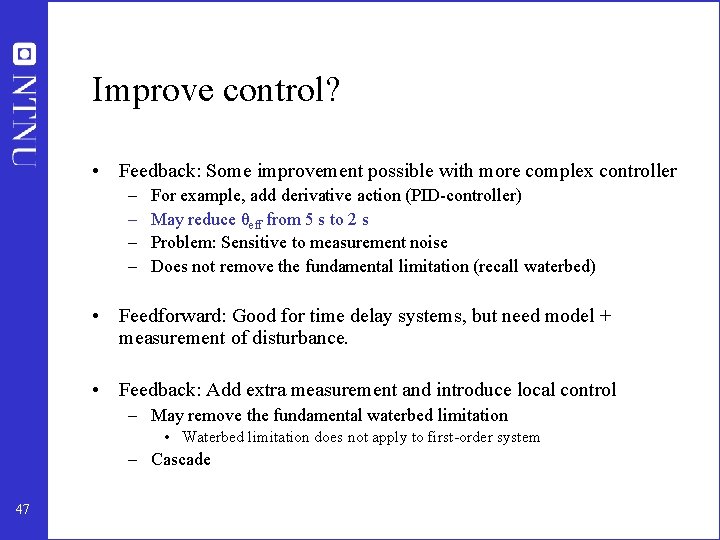 Improve control? • Feedback: Some improvement possible with more complex controller – – For