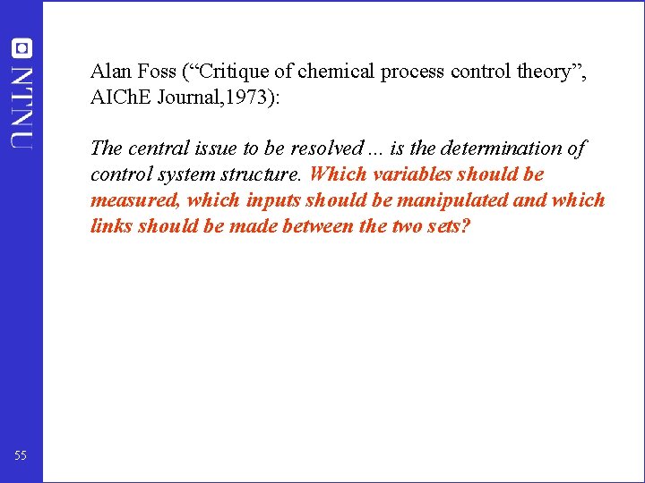 Alan Foss (“Critique of chemical process control theory”, AICh. E Journal, 1973): The central