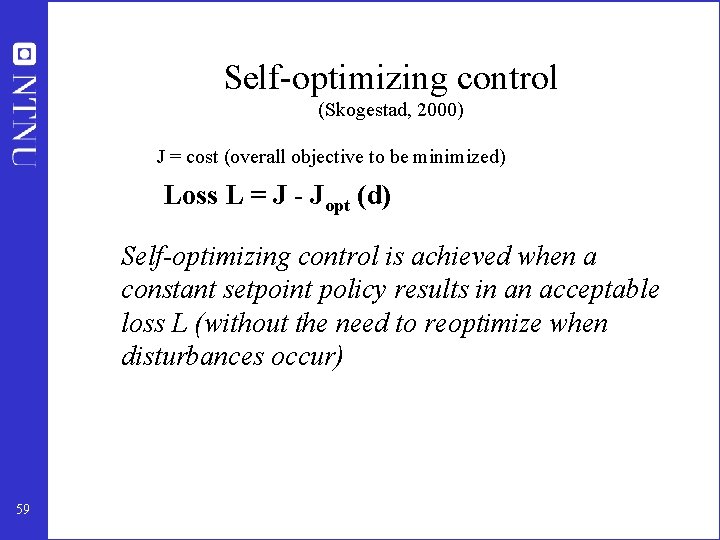 Self-optimizing control (Skogestad, 2000) J = cost (overall objective to be minimized) Loss L