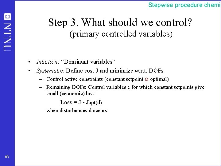 Stepwise procedure chemic Step 3. What should we control? (primary controlled variables) • Intuition: