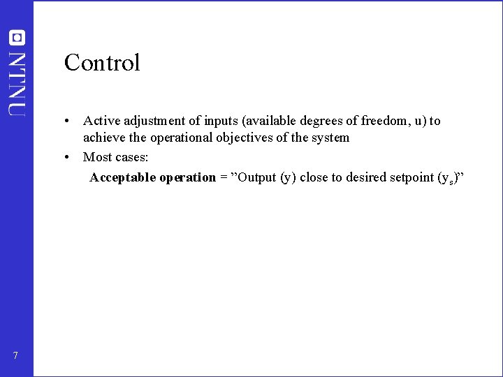 Control • Active adjustment of inputs (available degrees of freedom, u) to achieve the