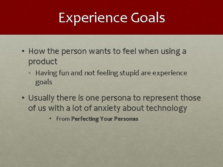 Experience Goals • How the person wants to feel when using a product •