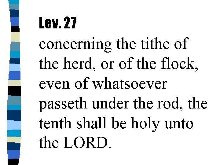 Lev. 27 concerning the tithe of the herd, or of the flock, even of