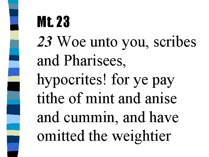 Mt. 23 23 Woe unto you, scribes and Pharisees, hypocrites! for ye pay tithe