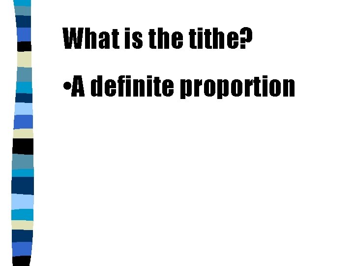 What is the tithe? • A definite proportion 