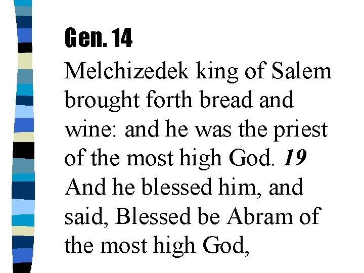 Gen. 14 Melchizedek king of Salem brought forth bread and wine: and he was