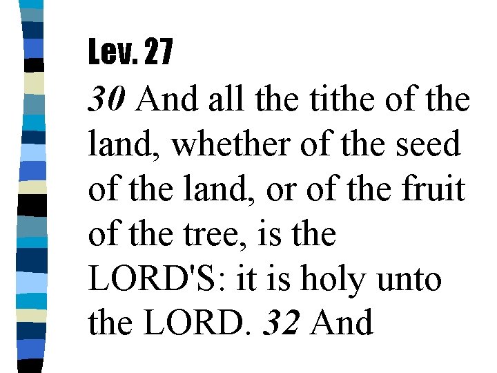 Lev. 27 30 And all the tithe of the land, whether of the seed