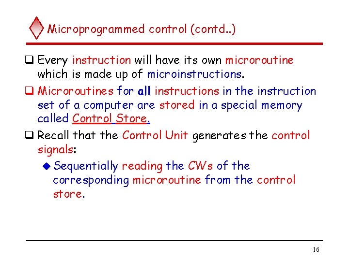 Microprogrammed control (contd. . ) q Every instruction will have its own microroutine which